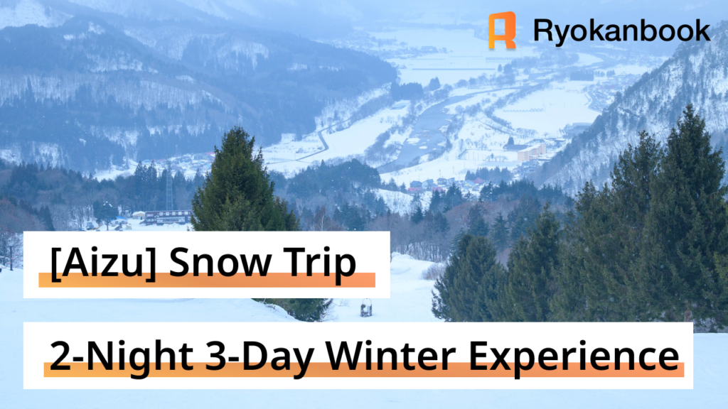 【Aizu】Snow Trip 2 Nights, 3 Days | An Immersive Winter Experience Away from the Ordinary