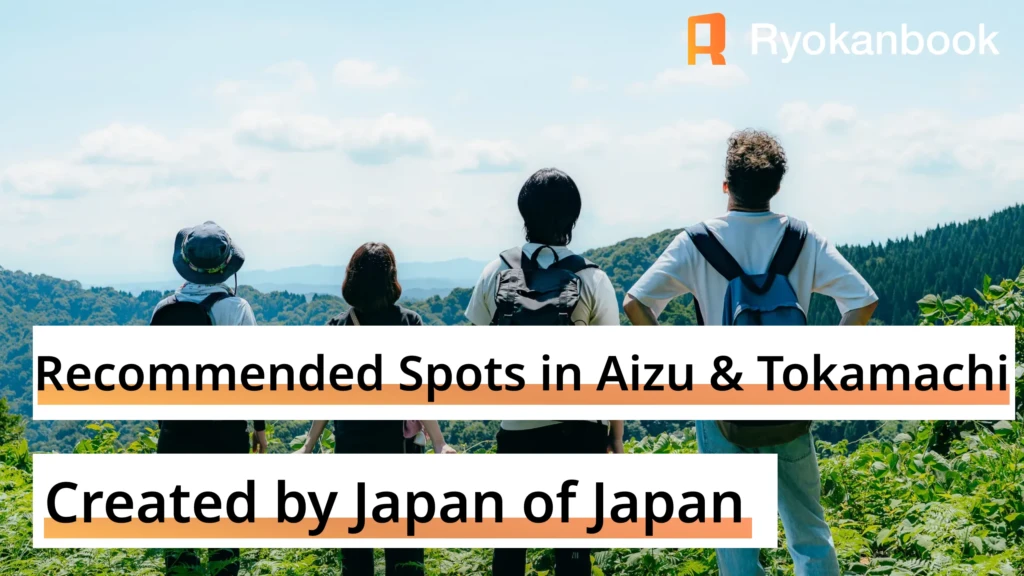 Top Recommended Spots in Aizu and Tokamachi | Created by Japan of Japan