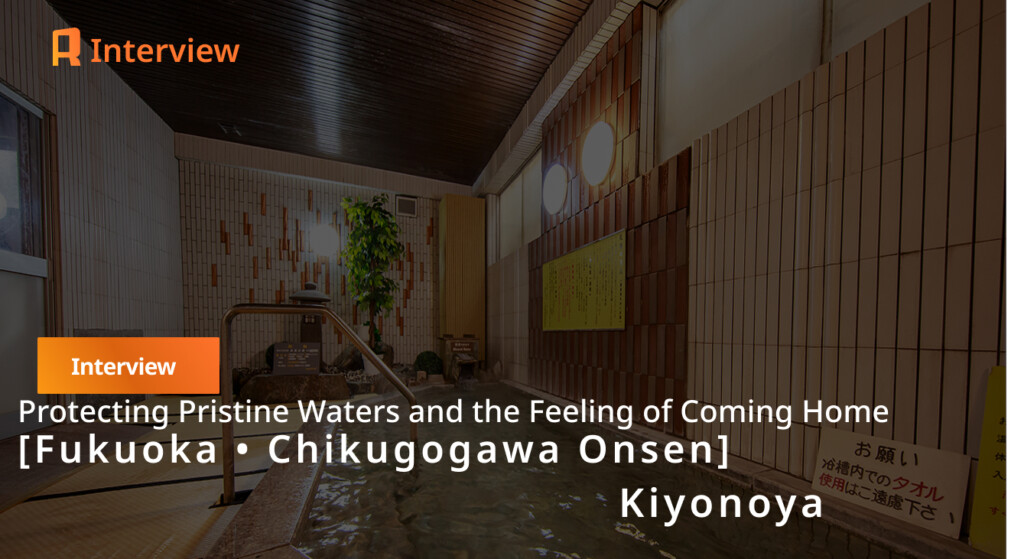 【Fukuoka / Ukiha】 The 70-Year Journey of Chikugogawa Onsen Kiyonoya and the Future Connected by the Skin-Softening Spring 